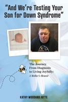 “And We’re Testing Your Son for Down Syndrome”: The Journey From Diagnosis to Living Joyfully: A Mother’s Memoir B0CLSNK1PH Book Cover