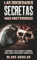 Las Sociedades Secretas m�s Misteriosas: Descubre a los Illuminati, Masones, Caballeros Templarios y muchos m�s 1646945328 Book Cover