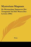 Mysterium Magnum: De Wetenschap Tegenover Het Vraagstuk Van Het Wezen Des Levens (1905) 1120331196 Book Cover