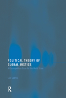 Political Theory of Global Justice: A Cosmopolitan Case for the World State (Routledge Innovations in Political Theory) 0415770661 Book Cover