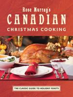 Rose Murray's Canadian Christmas Cooking: The Classic Guide to Holiday Feasts 1770501924 Book Cover