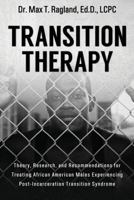 Transition Therapy: : Theory, Research, and Recommendations for Treating African American Males Experiencing Post-Incarceration Transition Syndrome 1489598464 Book Cover