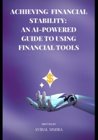 Achieving Financial Stability: An AI-Powered Guide to Using Financial Tools B0C2S2KN49 Book Cover