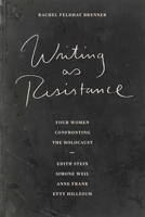 Writing As Resistance: Four Women Confronting the Holocaust: Edith Stein, Simone Weil, Anne Frank, Etty Hillesum 027101623X Book Cover