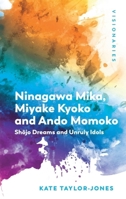 Ninagawa Mika, Miyake Kyoto and Ando Momoko: Shojo Dreams and Unruly Idols (Visionaries: The Work of Women Filmmakers) 1399549731 Book Cover