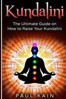 Kundalini: The Ultimate Guide on How to Raise Your Kundalini 1537215787 Book Cover