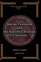 Adrian Fortescue and the Eastern Christian Churches (Gorgias Dissertations) 1593333455 Book Cover