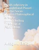 MINDS odyssey in Thoughtland Planet -Psycho-Socio-Theoso-Philosophical Analysis .........including Theological Psychology. 1790832454 Book Cover