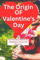 The Origin of Valentine's Day: The True Story Behind the Celebration of Love and Romance B0CVNB83QF Book Cover