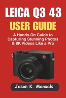 LEICA Q3 43 USER GUIDE: A Hands-On Guide to Capturing Stunning Photos & 8K Videos Like a Pro B0FL82BBJ5 Book Cover