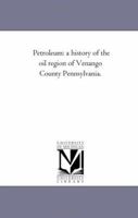 Petroleum: A History Of The Oil Region Of Venango County Pennsylvania. 1425529526 Book Cover