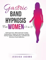 Gastric Band Hypnosis For Women (2 in 1): Self-Hypnosis, Affirmations& Guided Meditations- Rapid Fat Burning, Healthy Eating Habits, Mindfulness, Confidence& Extreme Food Addiction 1801348294 Book Cover