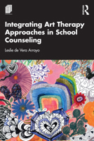 Integrating Art Therapy Approaches in School Counseling 1032554916 Book Cover