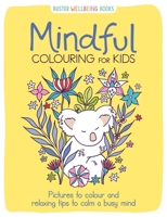 Mindful Colouring for Kids: Pictures to colour and relaxing tips to calm a busy mind 1780557655 Book Cover