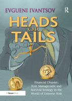 Heads or Tails: Financial Disaster, Risk Management and Survival Strategy in the World of Extreme Risk 1138272647 Book Cover