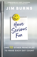 Have Serious Fun: And 12 Other Principles to Make Each Day Count 0310362598 Book Cover