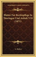 Blatter Fur Rechtspflege In Thuringen Und Anhalt V18 (1871) 1161027297 Book Cover