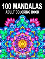 100 Mandalas: An Adult Coloring Book Featuring 100 Stress Relieving Mandala Designs for Adults Relaxation and Boost Creativity B08NF1PHNM Book Cover