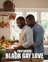 Black Gay Love Photobook: Capturing The Timeless Beauty Of Black Queer Intimacy and Joyful Brotherhood B0GVXC9P7J Book Cover