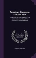 American Glassware, Old and New: A Sketch of the Glass Industry in the United States B0BQJV91YY Book Cover