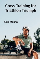 Cross-Training for Triathlon Triumph: Swim, Bike, and Run Your Way to Multi-Sport Success B0DVQCQS1S Book Cover