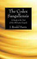 The Codex Sangallensis: A Study In The Text Of The Old Latin Gospels 1498232051 Book Cover