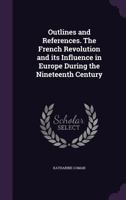 Outlines and References. the French Revolution and Its Influence in Europe During the Nineteenth Century 1146523424 Book Cover