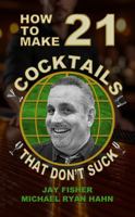 How To Make 21 Cocktails That Don't Suck B0G4M4PCFZ Book Cover