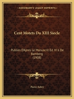 Cent Motets Du XIII Siecle: Publies D'Apres Le Manuscrit Ed. IV 6 De Bamberg (1908) 1160721254 Book Cover