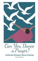 Can You Dance a Prayer?: Collected Wisdom About Praying B08HSFDP8B Book Cover