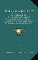 Diary Of A Journey Overland: Through The Maritime Provinces Of China, From Manchao, On The South Coast Of Hainan, To Canton 1104645831 Book Cover