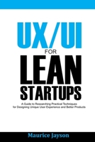 UX/UI For Lean Startups (Large Print Edition): A Guide to Researching Practical Techniques for Designing Unique User Experience and Better Products B08FSGVHT6 Book Cover