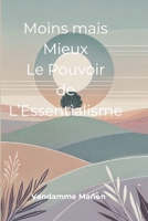 Moins mais Mieux : Le Pouvoir de l'Essentialisme: Se libérer du superflu, simplifier sa vie et se concentrer sur l’essentiel pour plus de clarté, de bien-être et de réussite (French Edition) B0DYZDVCG3 Book Cover