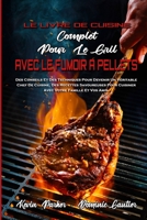 Le Livre De Cuisine Complet Pour Le Gril Avec Le Fumoir � Pellets: Des Conseils Et Des Techniques Pour Devenir Un V�ritable Chef De Cuisine, Des Recettes Savoureuses Pour Cuisiner Avec Votre Famille E 1803756705 Book Cover