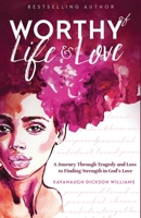 Worthy of Life and Love: A Journey Through Tragedy and Loss to Finding Strength in God's Love 1949343677 Book Cover