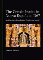 The Creole Jesuits in Nueva España in 1767: Architecture, Organization, Profile, and Identity 1036452891 Book Cover