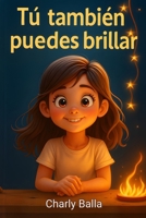 Tú también puedes brillar.: Libro infantil sobre autoestima, confianza y valores para niños. Historias para aprender a creer en uno mismo. (Spanish Edition) B0FQ47X2VZ Book Cover