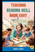 Teaching Reading Skill Made Easy: A Teacher's Handbook From Basics to Advanced Techniques for Effective Reading Comprehension With Ease in 10 Days. (Teaching English Skills) B0FMNV6FWN Book Cover