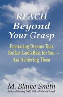Reach Beyond Your Grasp: Embracing Dreams That Reflect God's Best for You -- And Achieving Them 0984032258 Book Cover