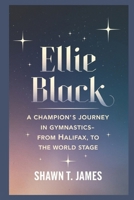 Ellie Black: A Champion’s Journey in Gymnastics-From Halifax to the World Stage B0DYVZ82MS Book Cover
