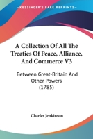 A Collection Of All The Treaties Of Peace, Alliance, And Commerce V3: Between Great-Britain And Other Powers 143672094X Book Cover