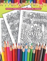 Positive Affirmations You Should Tell Yourself: a Coloring Book with Affirmations that you Can tell Yourself Everyday Which will Help you to Feel More Positive B09T85HCWW Book Cover
