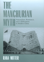 The Manchurian Myth: Nationalism, Resistance, and Collaboration in Modern China 0520221117 Book Cover