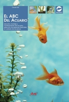 El ABC del acuario: Elección, montaje y mantenimiento del acuario, selección de especies tropicales, el cuidado de los peces (Spanish Edition) B0GFDTL5JR Book Cover