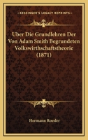 Uber Die Grundlehren Der Von Adam Smith Begrundeten Volkswirthschaftstheorie (1871) 116003737X Book Cover