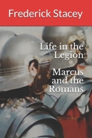 Life in the Legion Marcus and the Romans B094T5KDRZ Book Cover