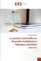 La justice criminelle en Nouvelle-Calédonie à l'époque coloniale: (1859-1931) 6203413216 Book Cover