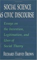Social Science as Civic Discourse: Essays on the Invention, Legitimation, and Uses of Social Theory 0226076245 Book Cover