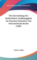 Die Entwickelung Der Richterlichen Unabhangigkeit Im Neuesten Deutschen Und Osterreichische Rechte (1905) 1120429447 Book Cover