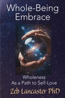 Whole-Being-Embrace: Wholeness as a Path to Self-Love B0GKW19CZC Book Cover